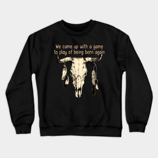 We Came Up With A Game To Play Of Being Born Again Bull with Feathers Crewneck Sweatshirt